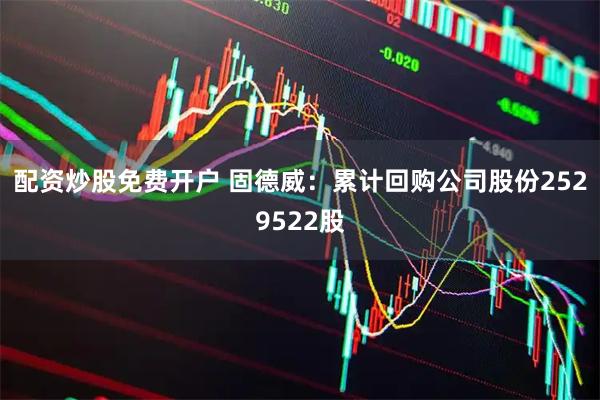 配资炒股免费开户 固德威：累计回购公司股份2529522股